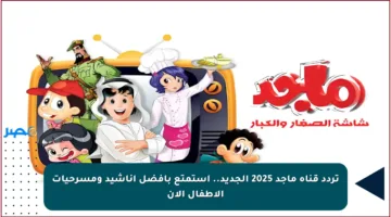 تردد قناة ماجد 2025 الجديد.. استمتع بأفضل أناشيد ومسرحيات الأطفال الآن